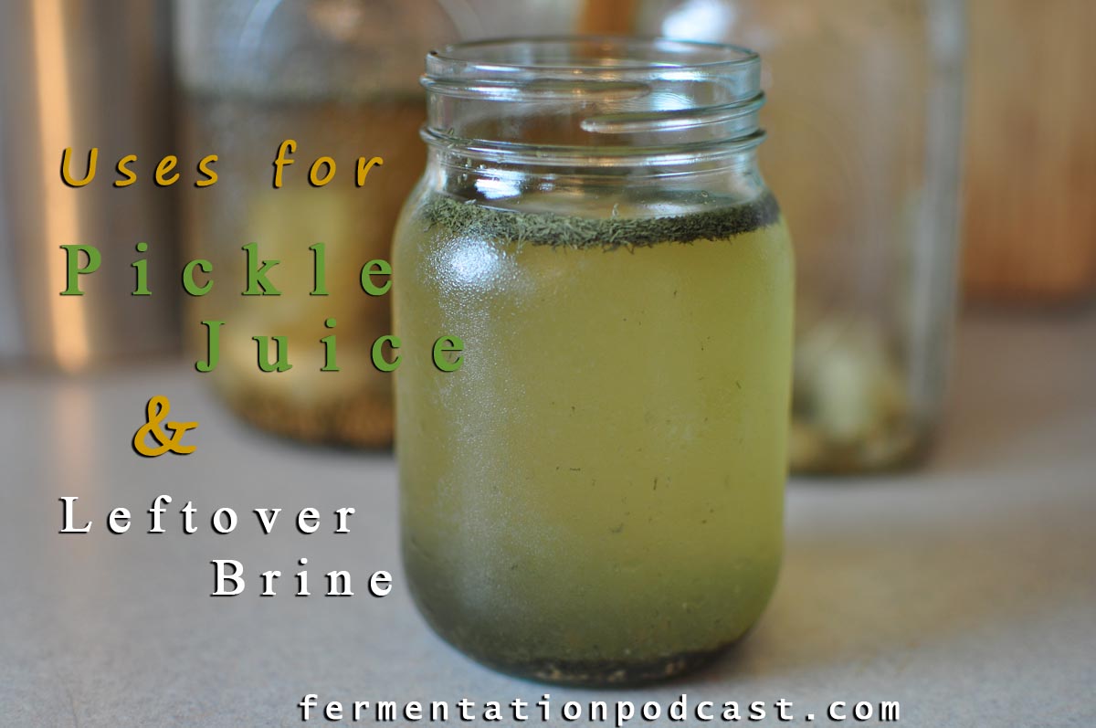 What To Do With Pickle Juice And Uses For Leftover Brine The Fermentation Podcast