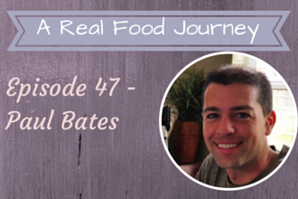 Paul Bates Interview on A Real Food Journey Podcast - Episode 47